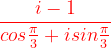 \dpi{120} {\color{Red} \frac{i-1}{cos\frac{\pi }{3}+isin\frac{\pi }{3}}}